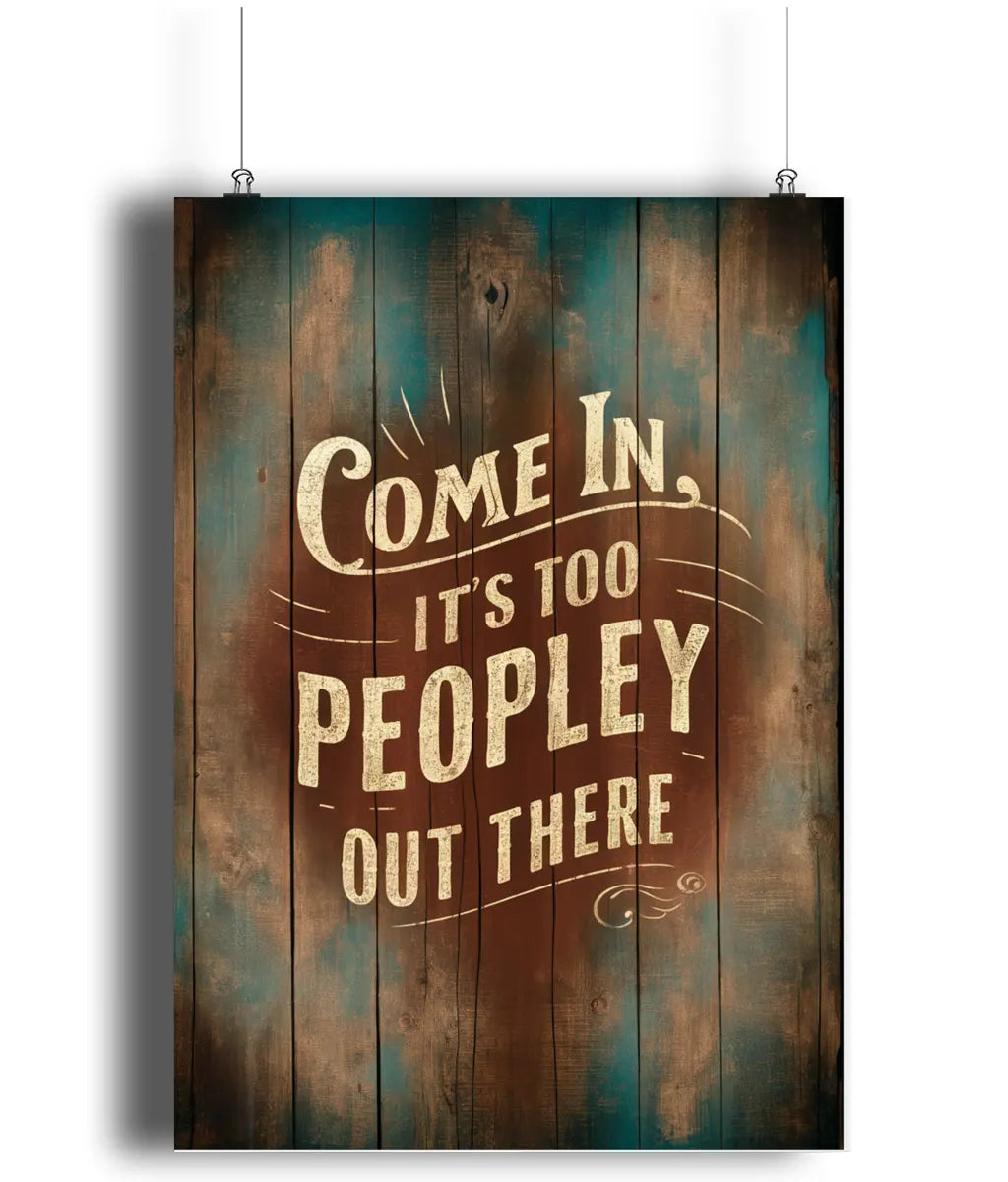 Wall Art Print Sign Come In It's Too Peopley Out There