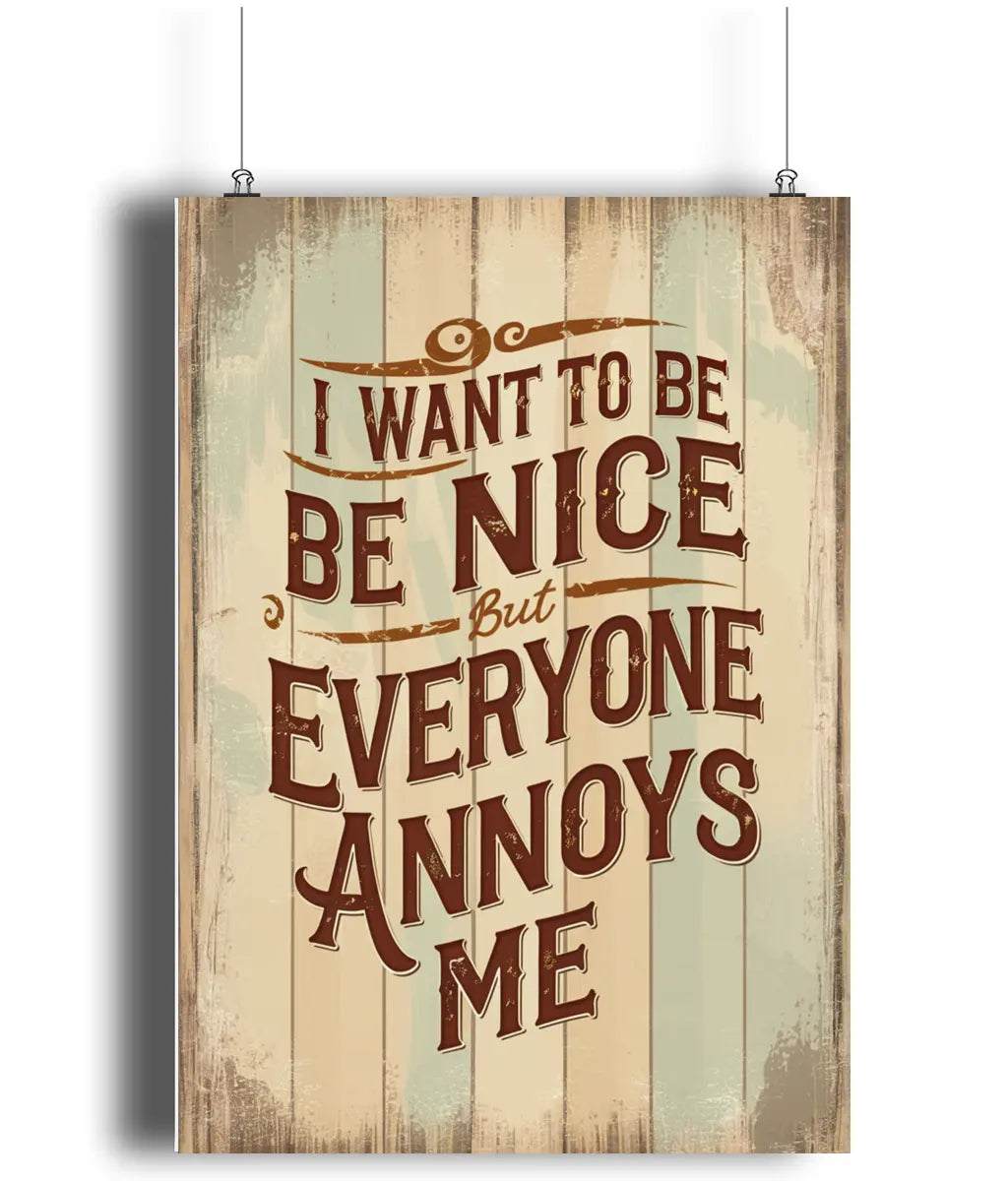 Wall Art Print Sign I Want To Be Nice But Everyone Annoys Me