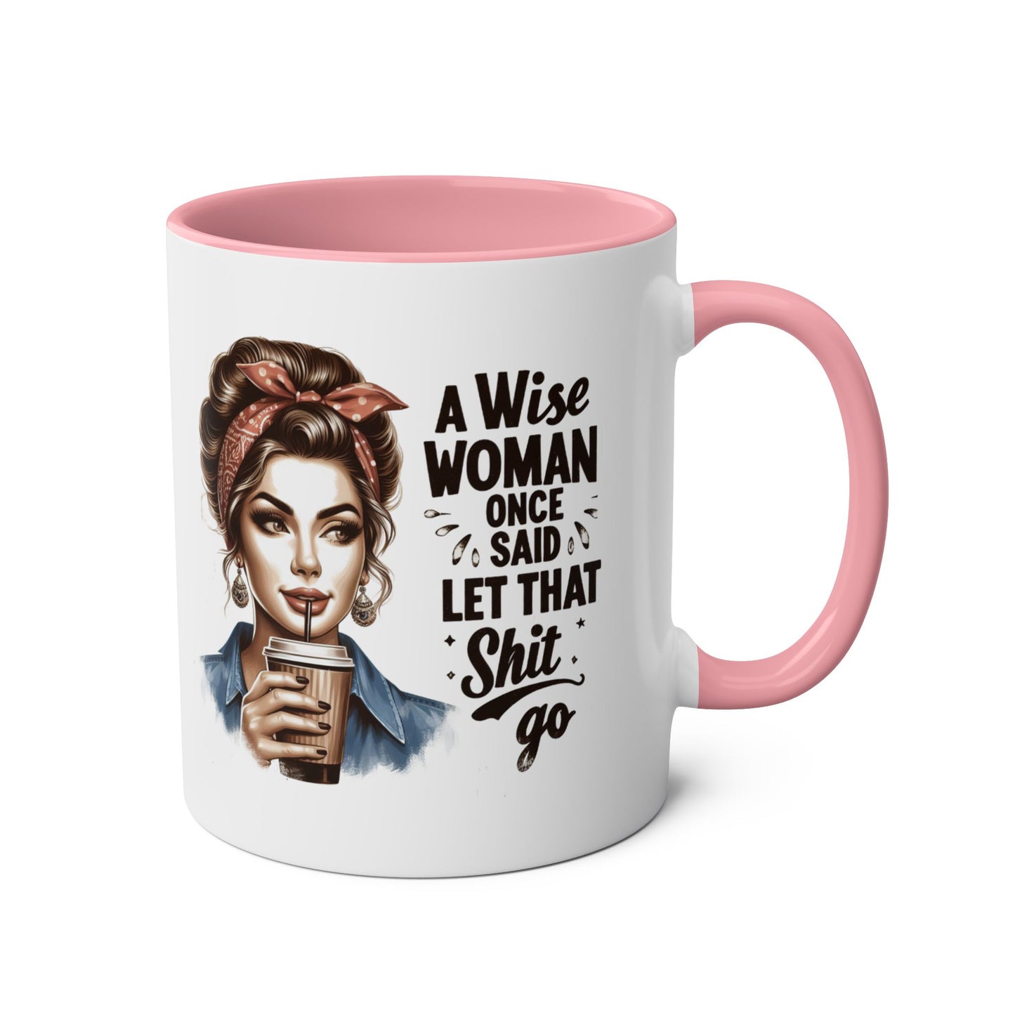 Right A Wise Woman Once Said Let That Shit Go Pink Mug