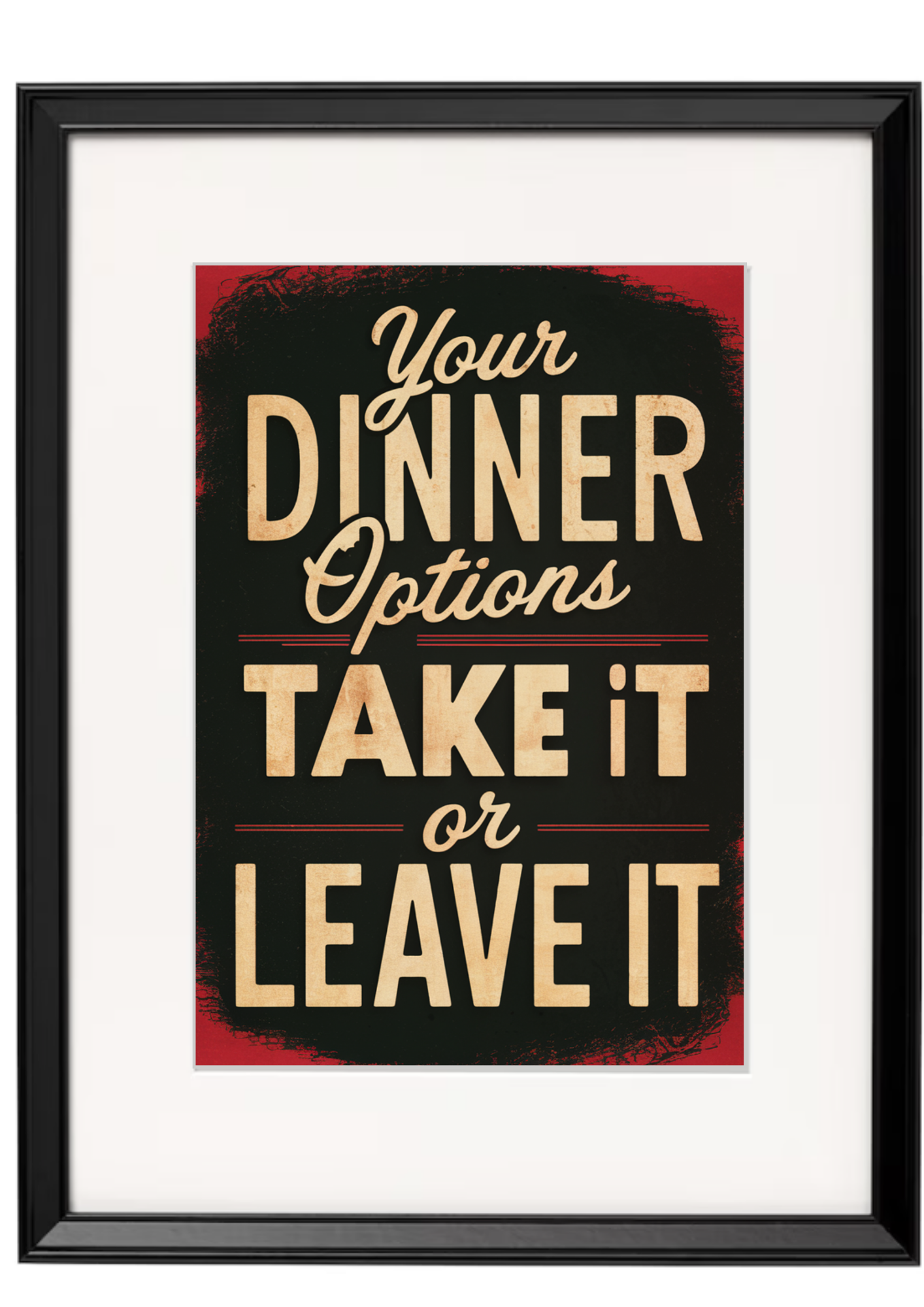 Your Dinner Options Are Take It Or Leave It Red Framed Sign