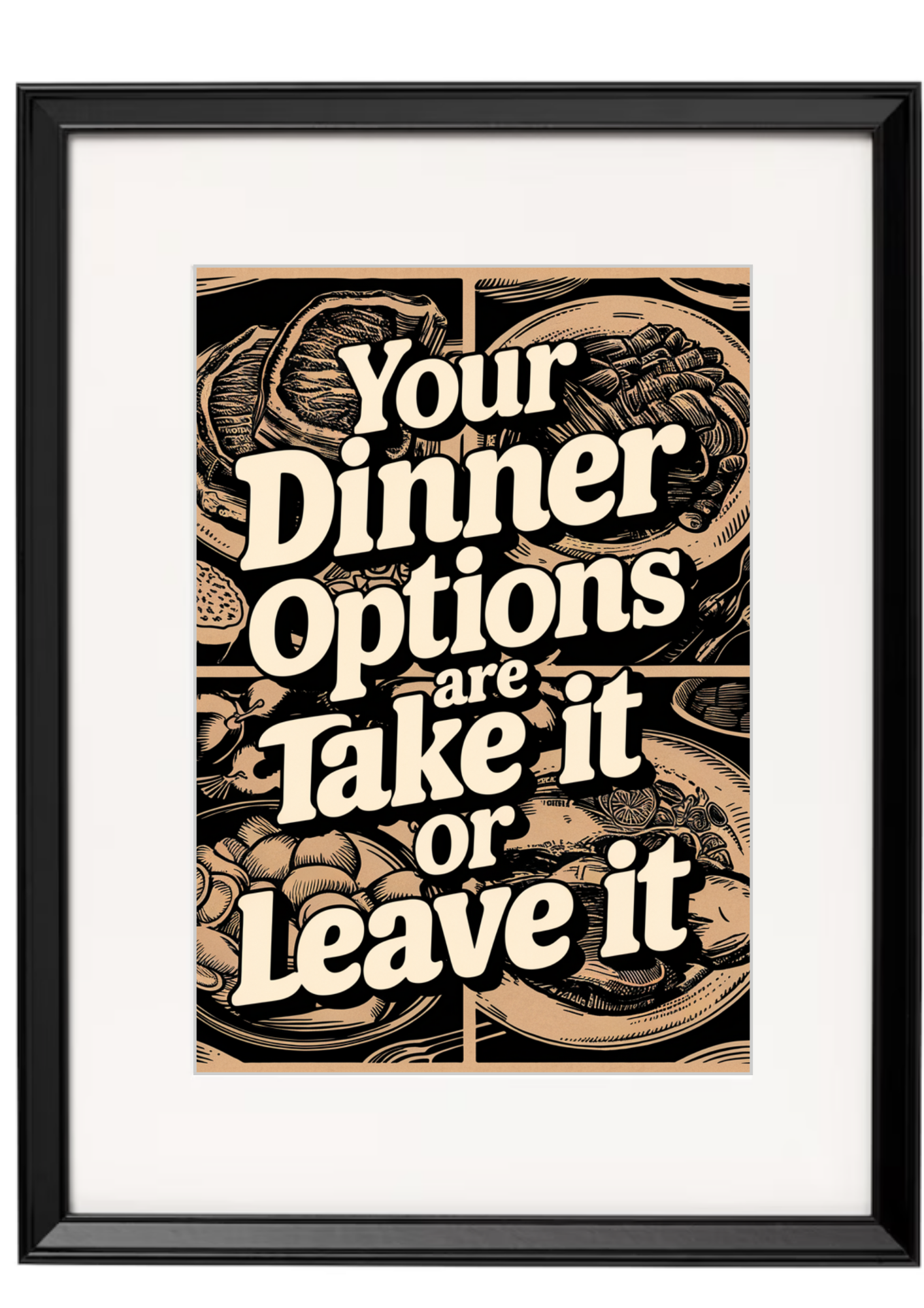 Your Dinner Options Are Take It Or Leave It Beige Framed Sign