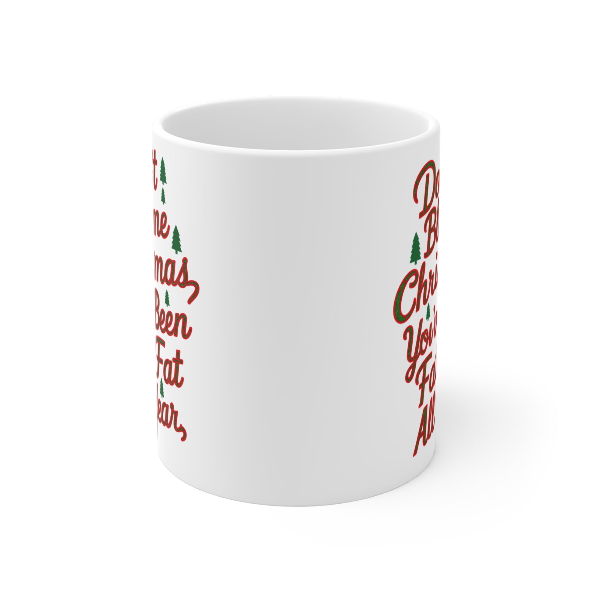 Don't Blame Christmas You've Been Fat All Year Mug front