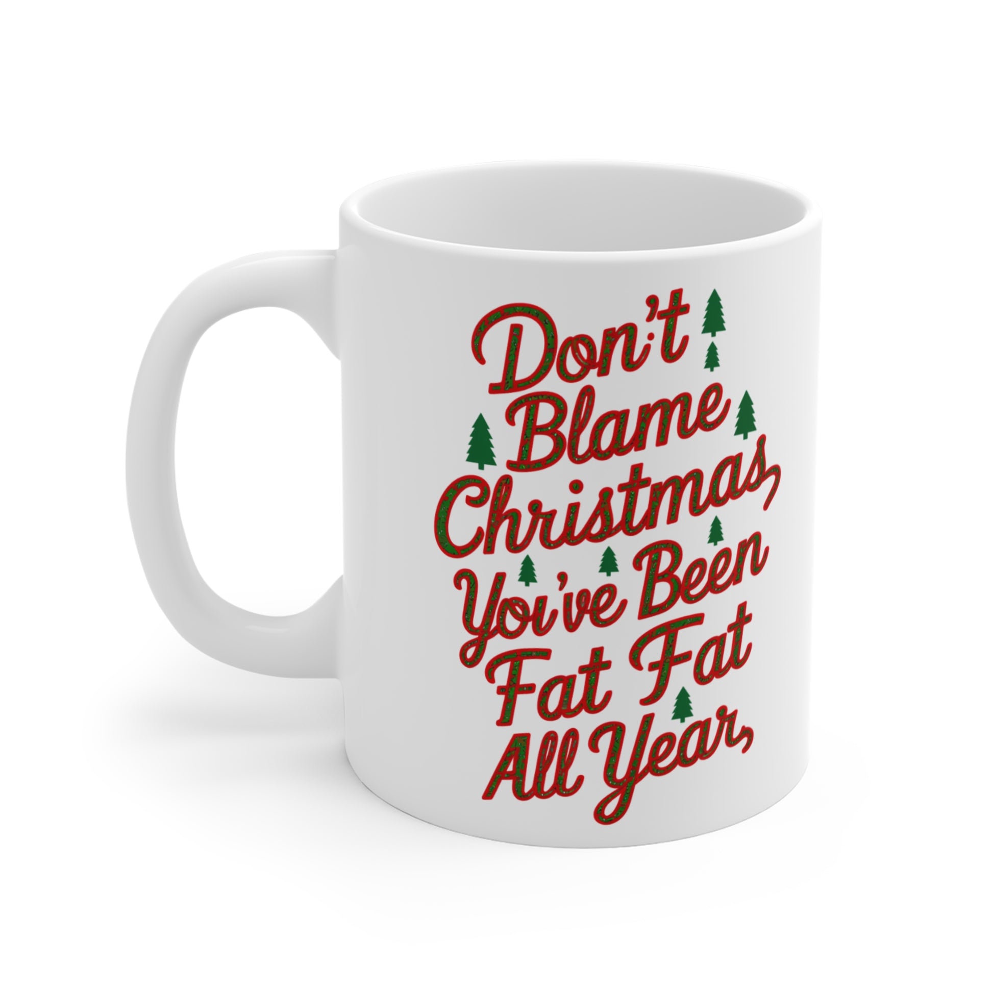 Don't Blame Christmas You've Been Fat All Year Mug left