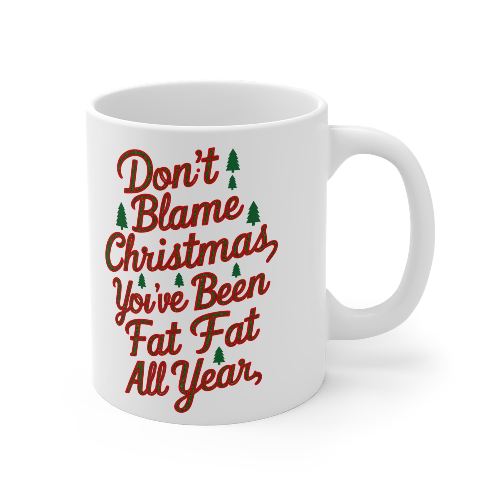 Don't Blame Christmas You've Been Fat All Year Mug