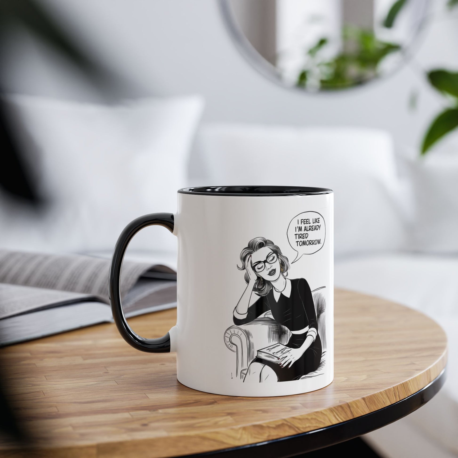 Context I Feel Like I'm Already Tired Tomorrow Funny Quote Mug