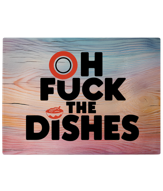 Oh Fuck The Dishes Funny Glass Chopping Board