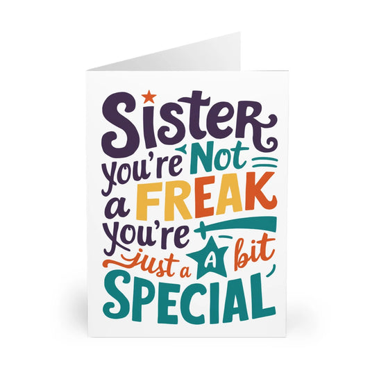 Front Birthday Card Sister you're Not A Freak You're A Bit Special